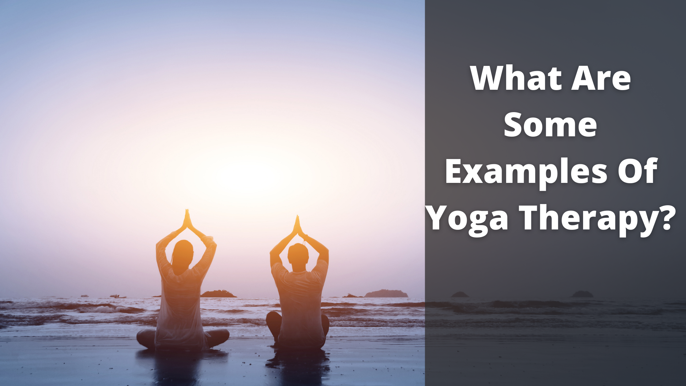 What is Yoga Therapy? The How, Where and Why of Yoga Therapy
