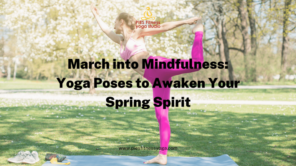 March into Mindfulness: Spring Yoga Poses to Awaken Your Spirit